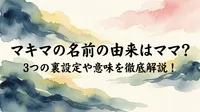 マキマの名前の由来はママ？3つの裏設定や意味を徹底解説！