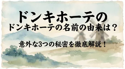 ドンキホーテの名前の由来は？意外な3つの秘密を徹底解説！