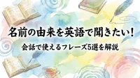 名前の由来を英語で聞きたい！会話で使えるフレーズ5選を解説