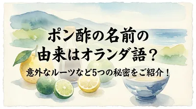 ポン酢の名前の由来はオランダ語？意外なルーツなど5つの秘密をご紹介！