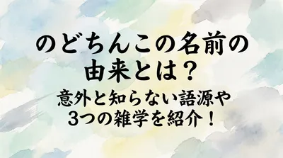 のどちんこの名前の由来とは？意外と知らない語源や3つの雑学を紹介！