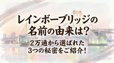 レインボーブリッジの名前の由来は？2万通から選ばれた3つの秘密をご紹介！
