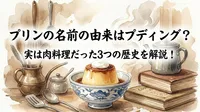 プリンの名前の由来はプディング？実は肉料理だった3つの歴史を解説！