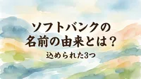 ソフトバンクの名前の由来とは？込められた3つの意味を徹底解説！