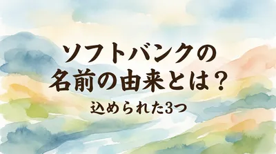 ソフトバンクの名前の由来とは？込められた3つの意味を徹底解説！