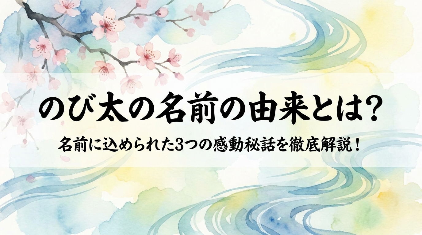 のび太の名前の由来とは?名前に込められた3つの感動秘話を徹底解説!