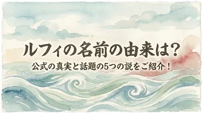 ルフィの名前の由来は？公式の真実と話題の5つの説をご紹介！
