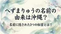 へずまりゅうの名前の由来は沖縄？名前に隠された3つの秘密とは！