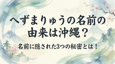 へずまりゅうの名前の由来は沖縄？名前に隠された3つの秘密とは！