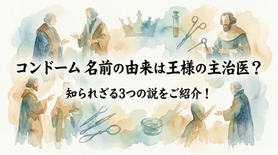 コンド-ム 名前の由来は王様の主治医？知られざる3つの説をご紹介！